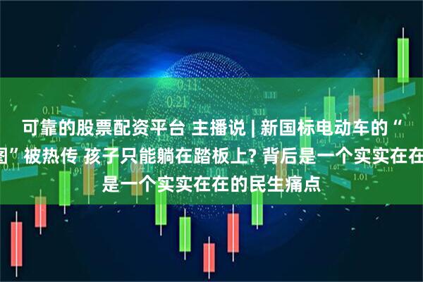 可靠的股票配资平台 主播说 | 新国标电动车的“段子”“神图”被热传 孩子只能躺在踏板上? 背后是一个实实在在的民生痛点